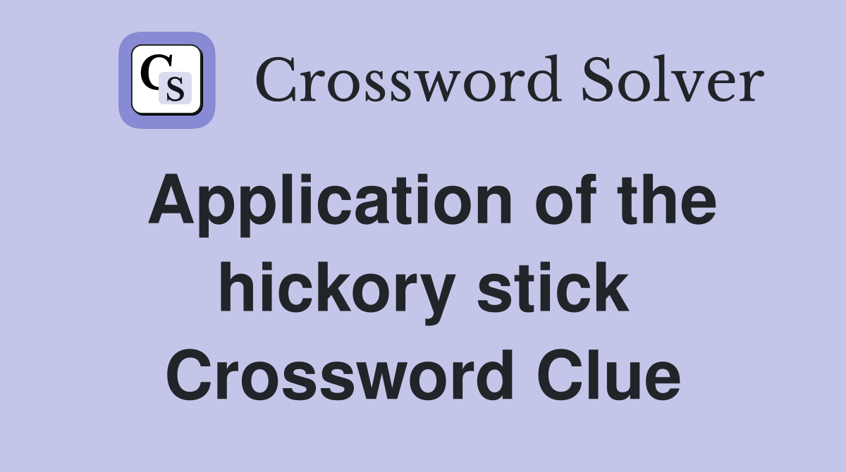 Application of the hickory stick Crossword Clue