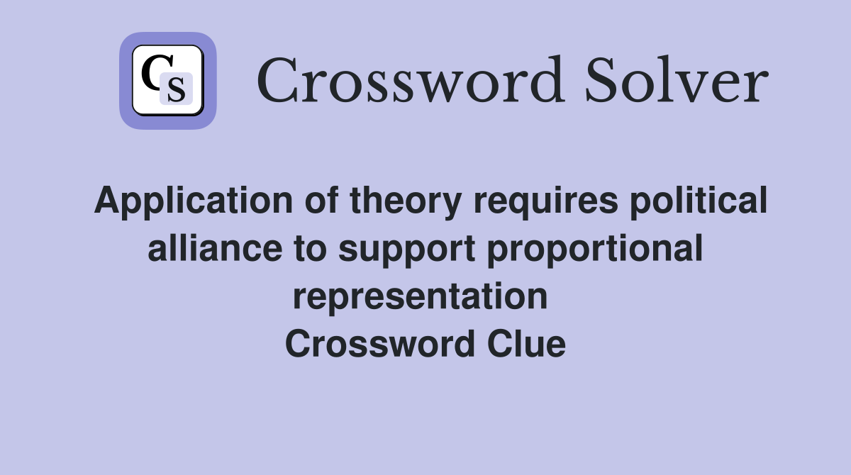 Application of theory requires political alliance to support proportional representation  Crossword Clue