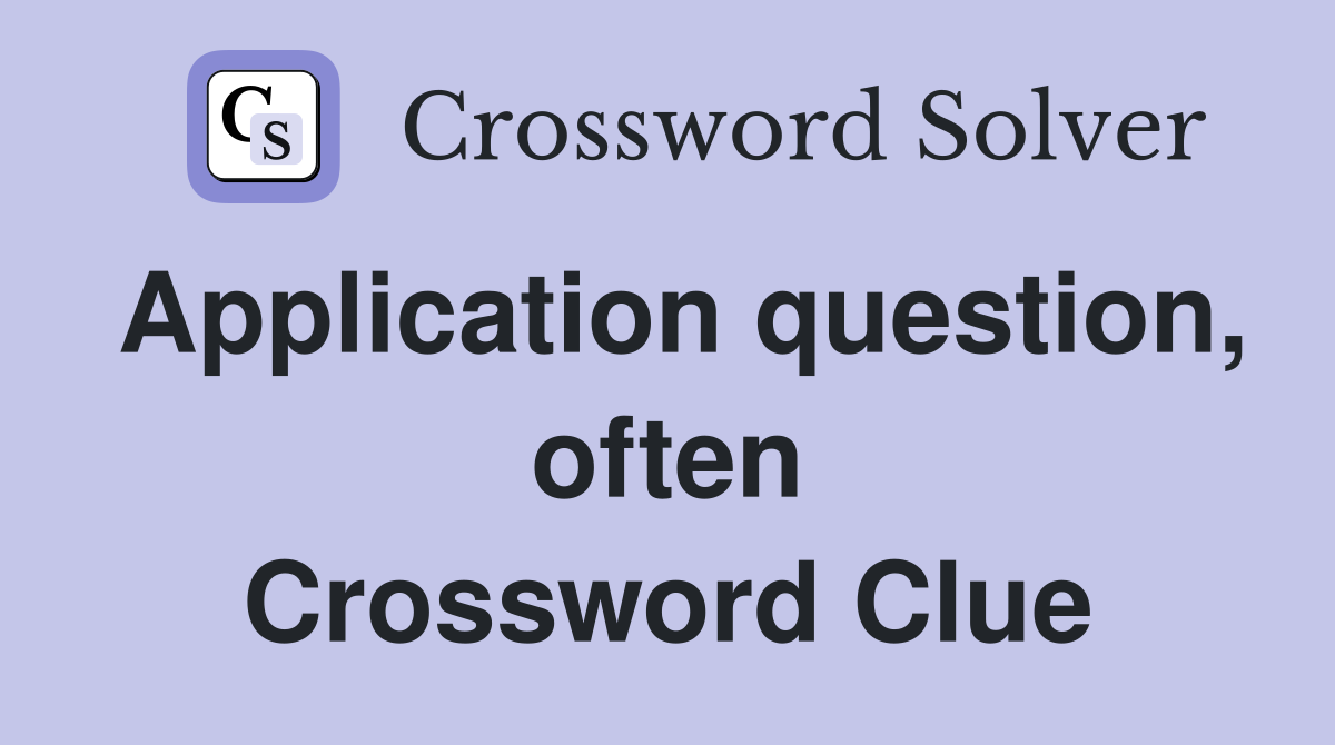 Application question, often Crossword Clue