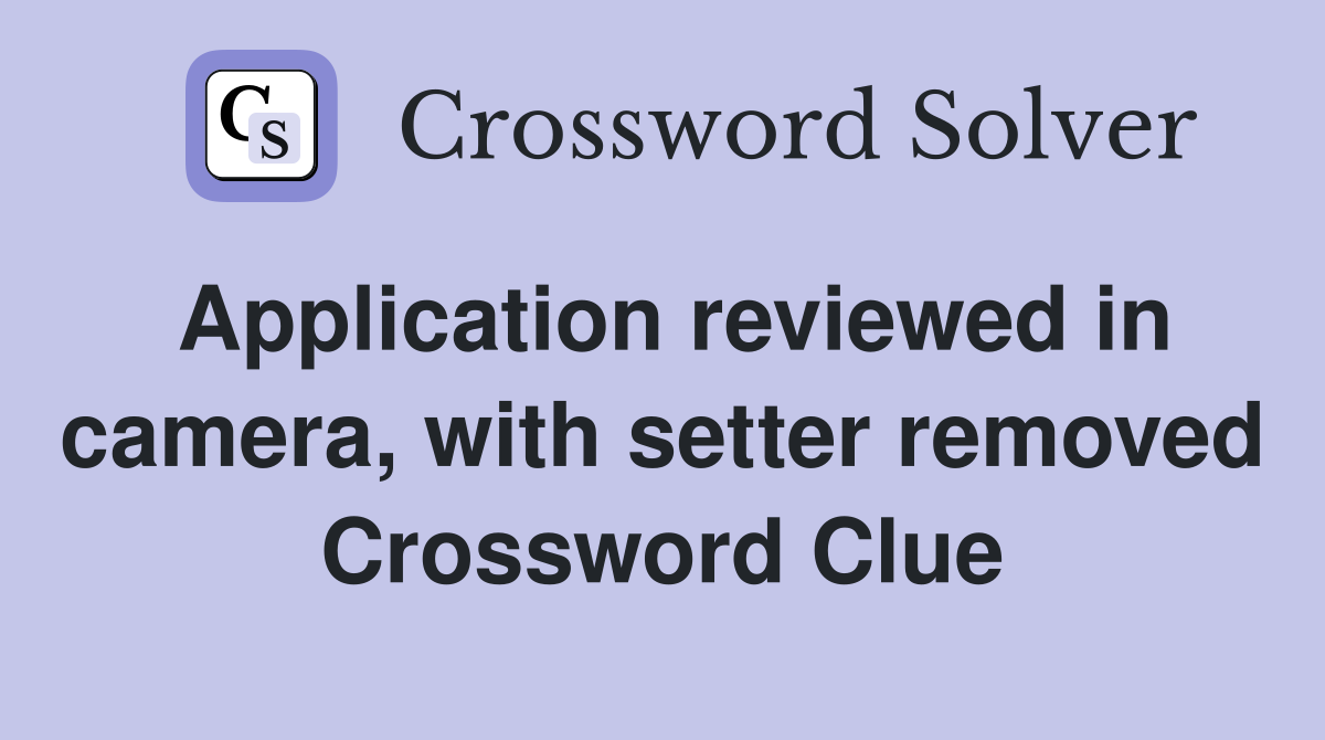Application reviewed in camera, with setter removed Crossword Clue