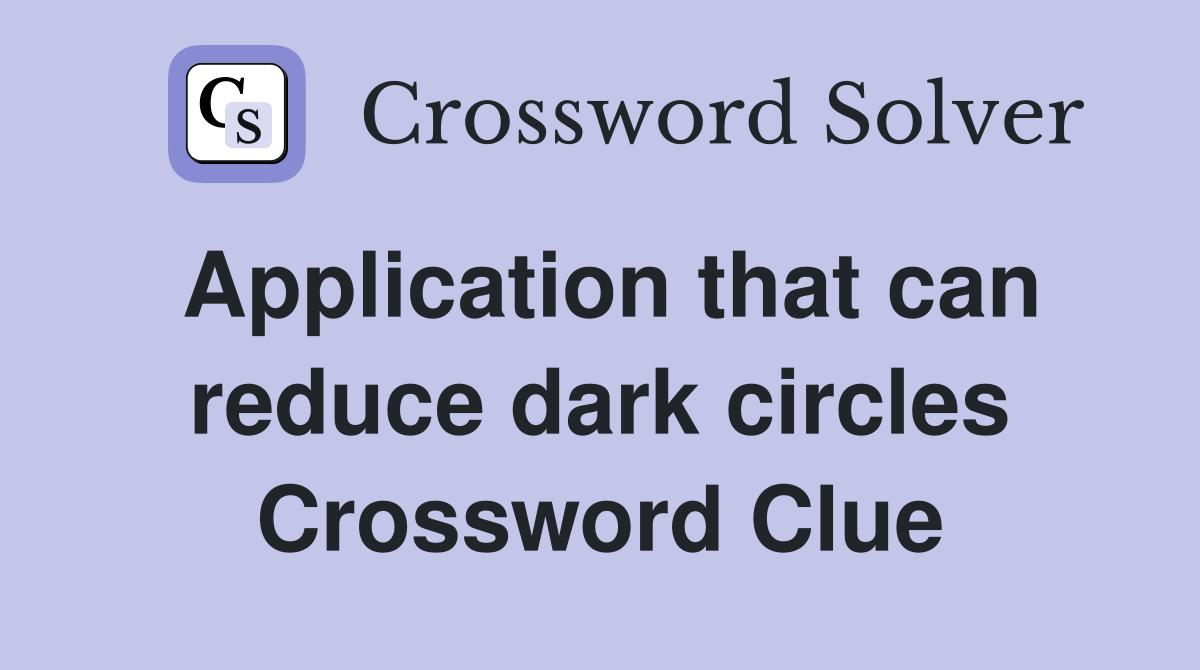 Application that can reduce dark circles Crossword Clue