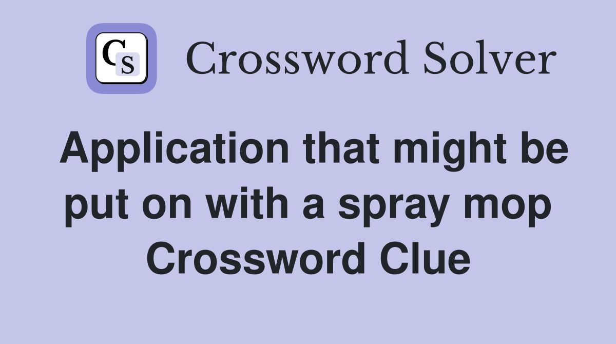 Application that might be put on with a spray mop Crossword Clue