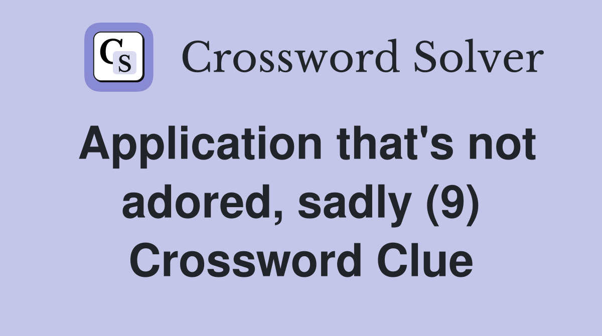 Application that's not adored, sadly (9) Crossword Clue