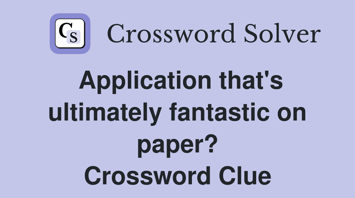 Application that's ultimately fantastic on paper? Crossword Clue