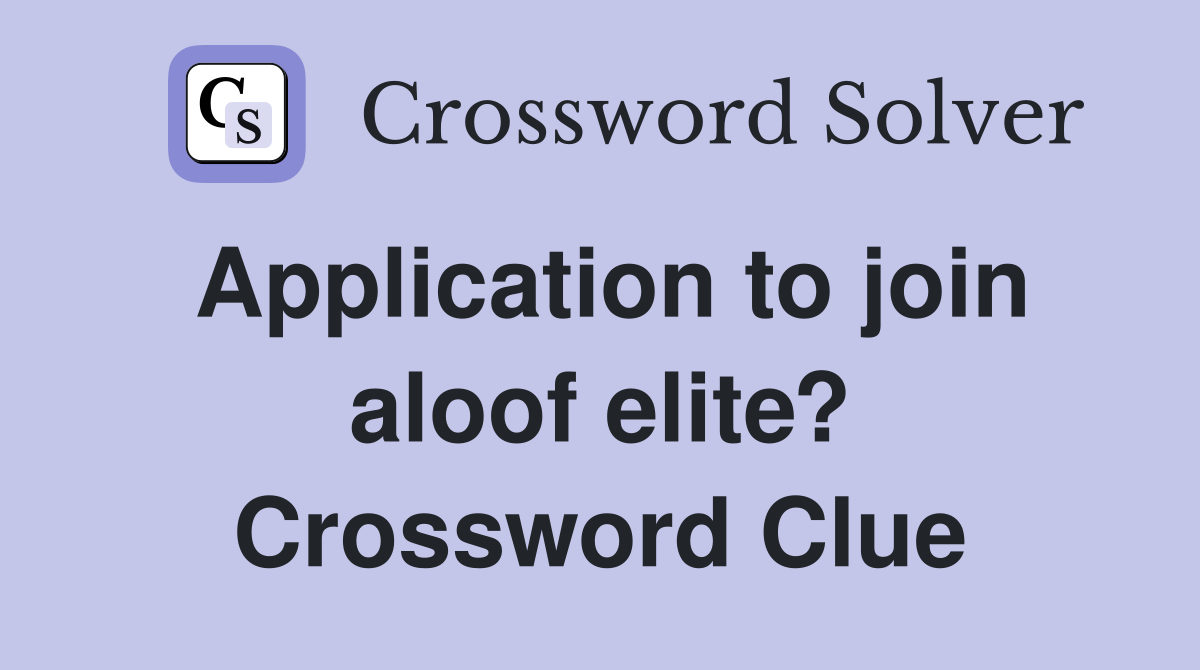 Application to join aloof elite? Crossword Clue