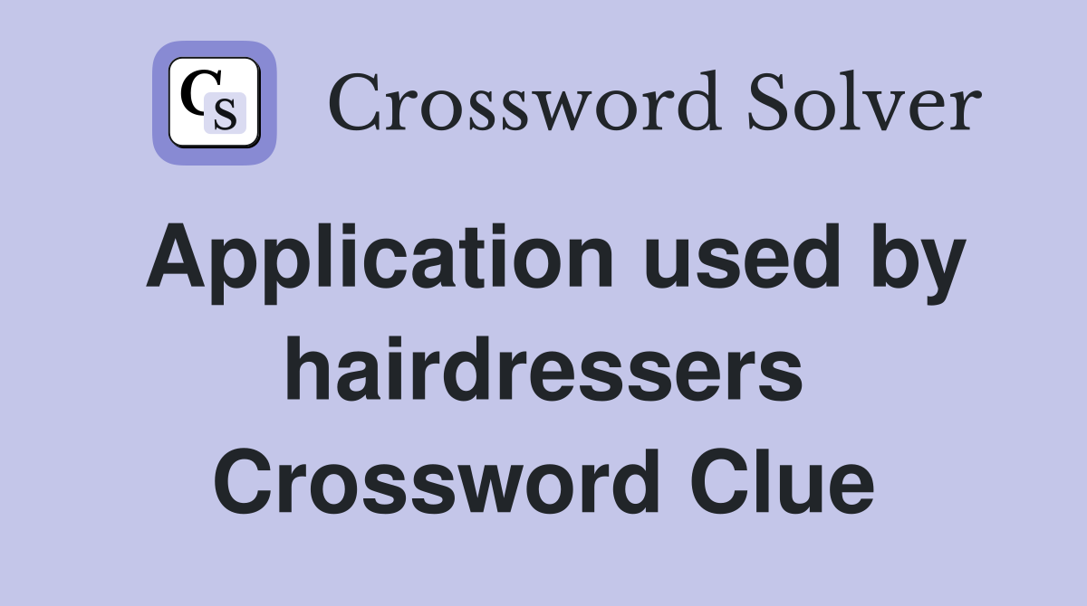 Application used by hairdressers Crossword Clue