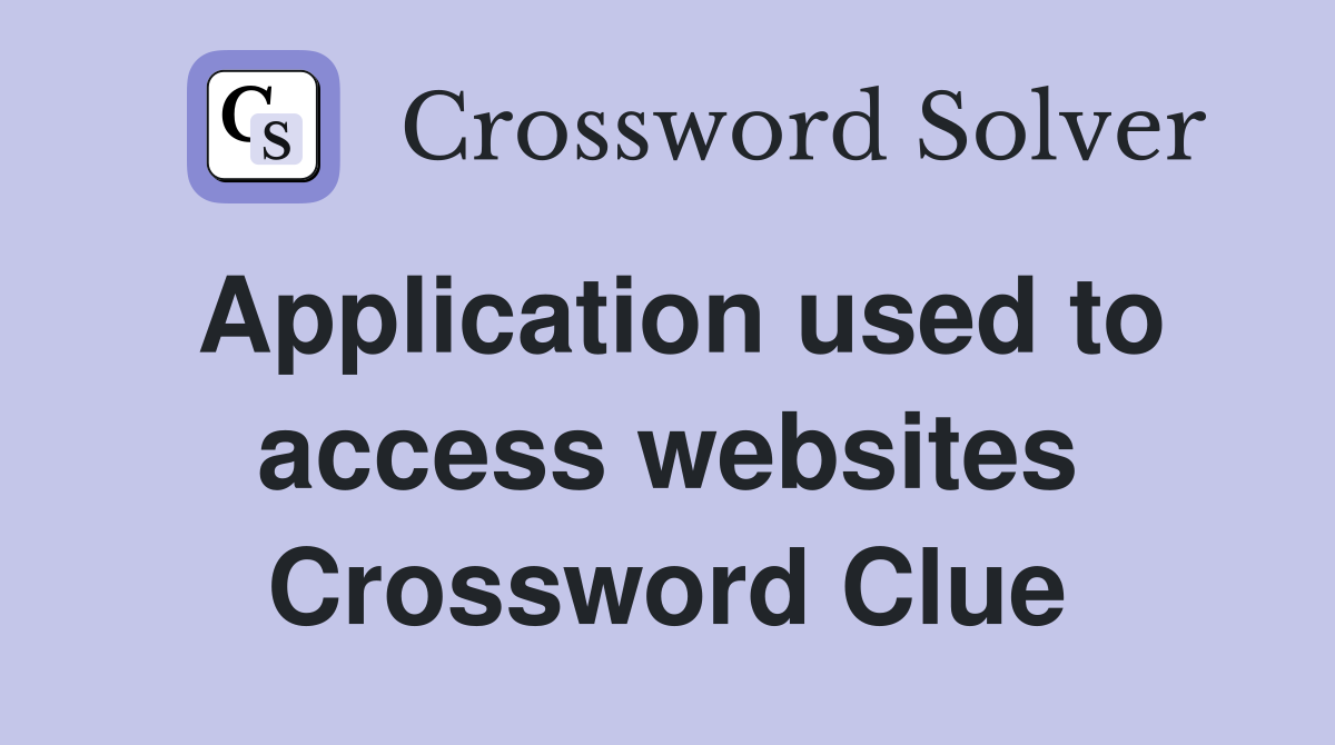 Application used to access websites Crossword Clue