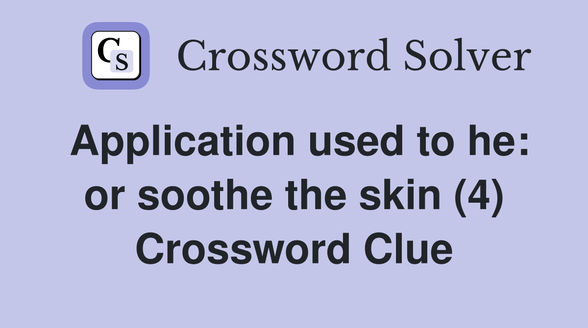 Application used to he: or soothe the skin (4) Crossword Clue