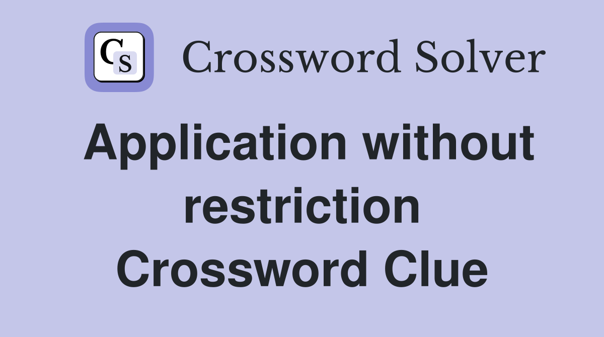 Application without restriction Crossword Clue