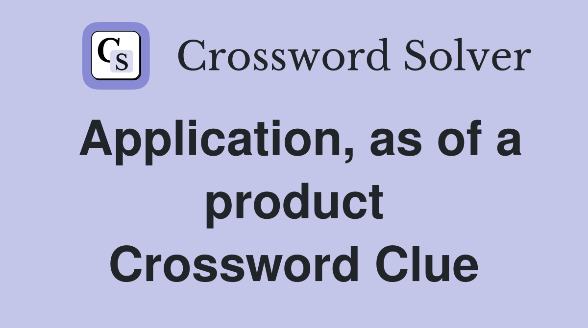 Application, as of a product Crossword Clue