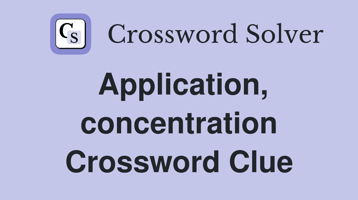 Application, concentration Crossword Clue