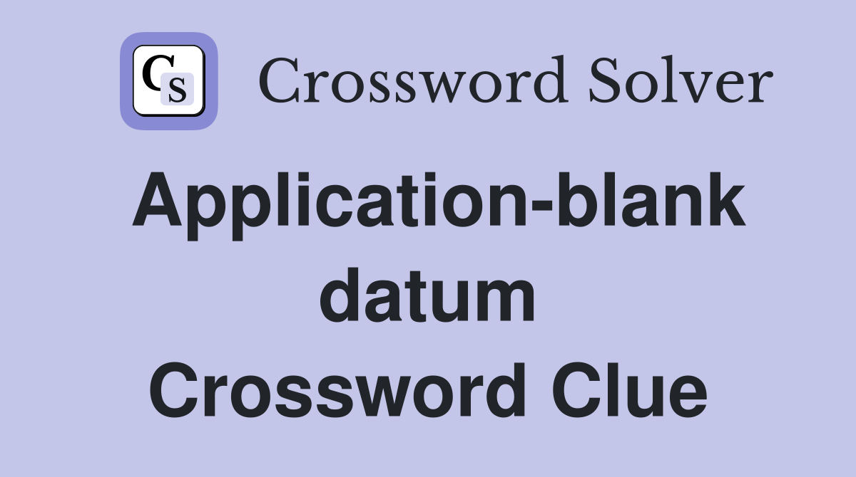 Application-blank datum Crossword Clue