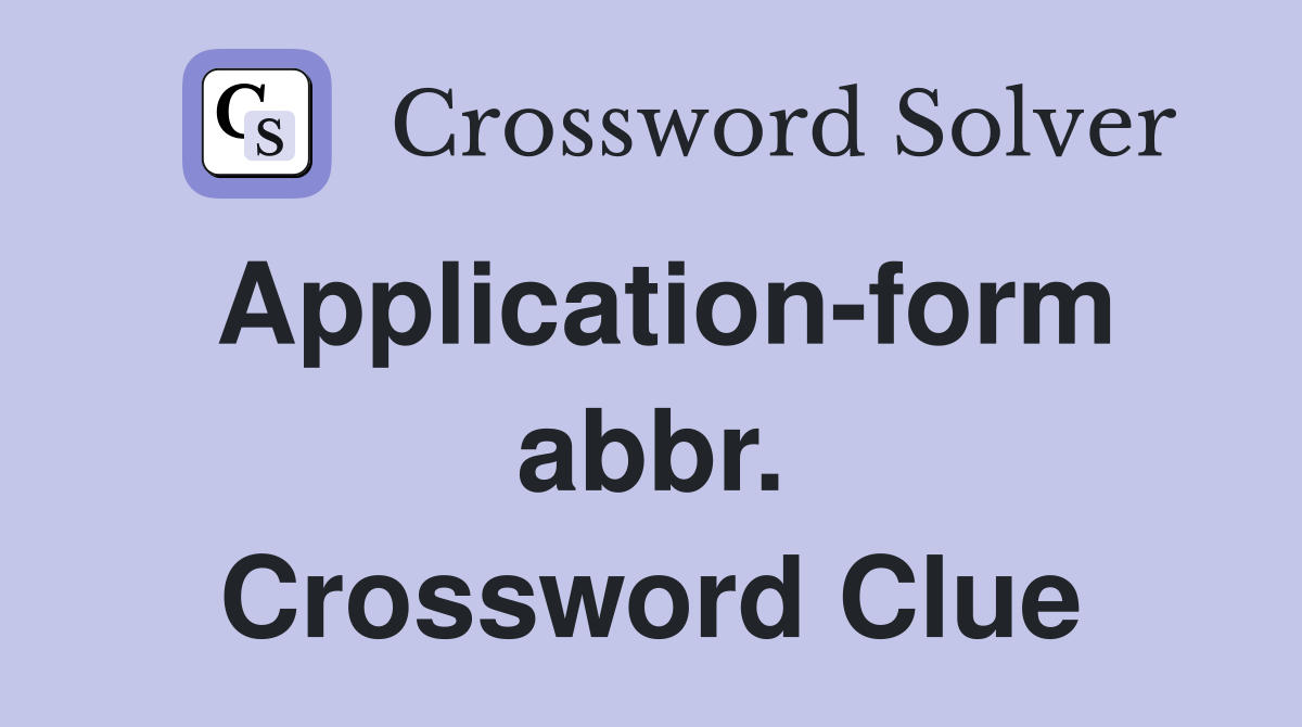 Application-form abbr. Crossword Clue