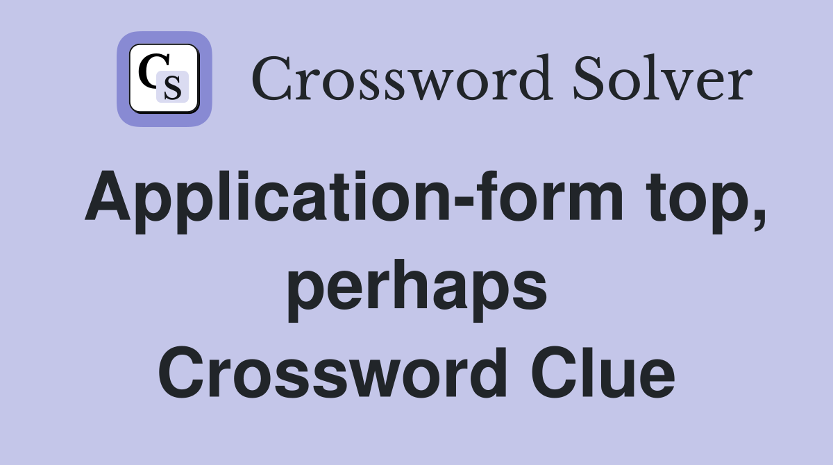 Application-form top, perhaps Crossword Clue