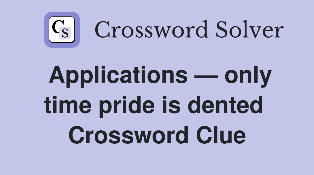 Applications — only time pride is dented  Crossword Clue