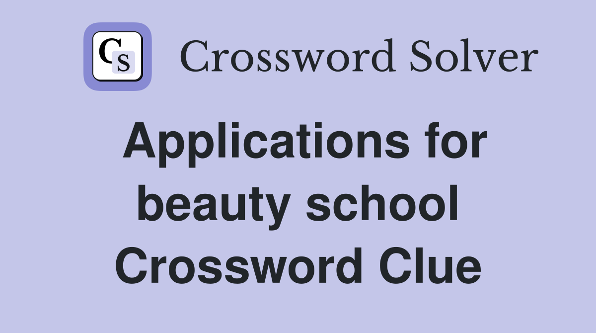 Applications for beauty school Crossword Clue
