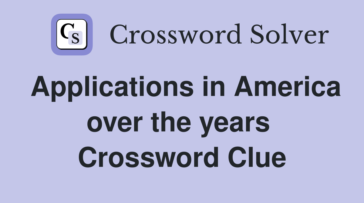 Applications in America over the years  Crossword Clue