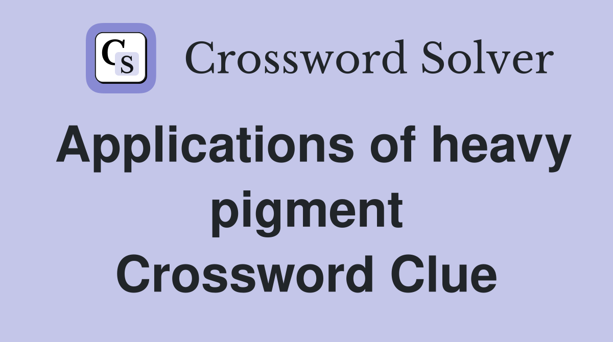 Applications of heavy pigment Crossword Clue