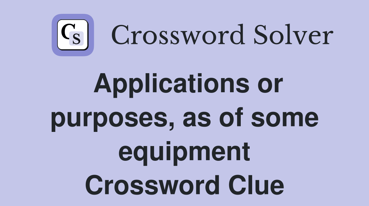 Applications or purposes, as of some equipment Crossword Clue