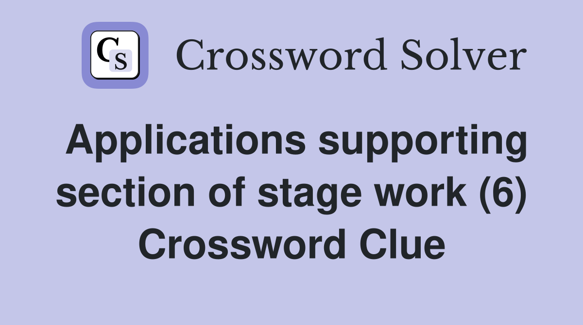 Applications supporting section of stage work (6) Crossword Clue