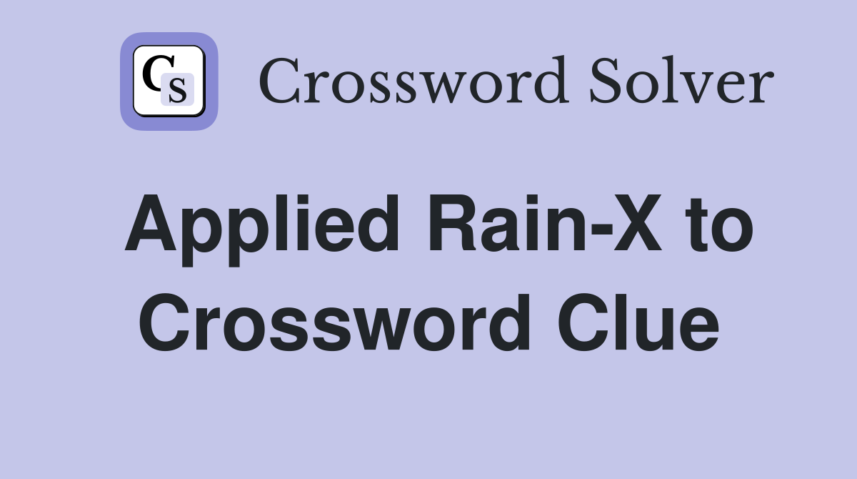 Applied Rain-X to Crossword Clue