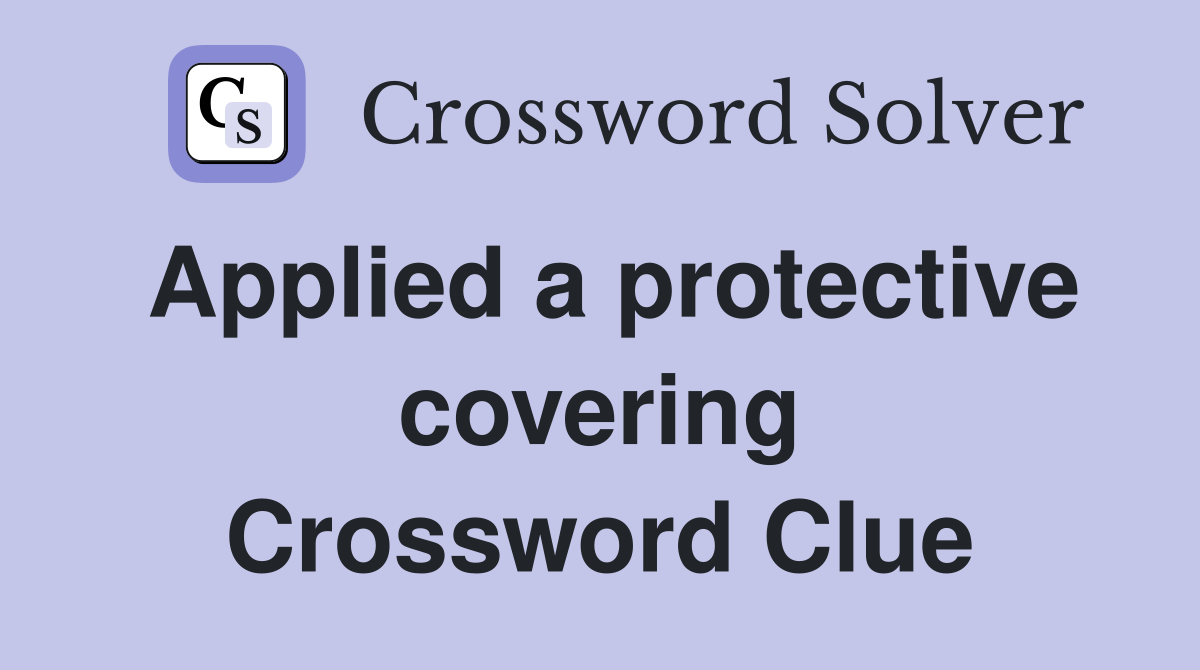 Applied a protective covering Crossword Clue