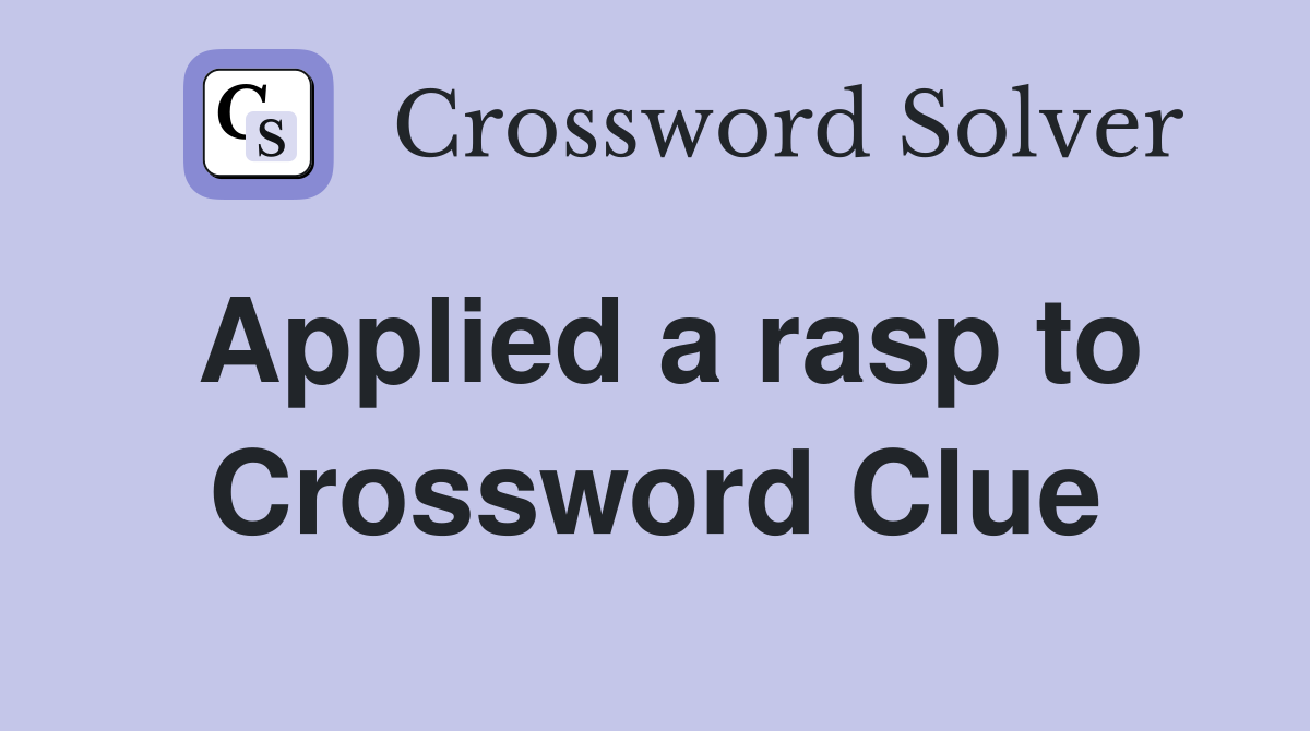 Applied a rasp to Crossword Clue