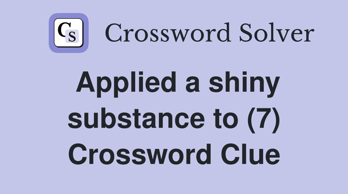 Applied a shiny substance to (7) Crossword Clue