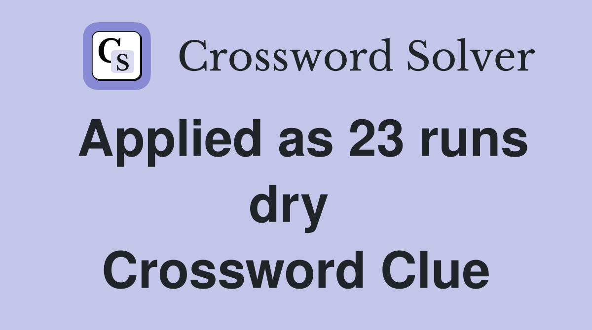 Applied as 23 runs dry  Crossword Clue