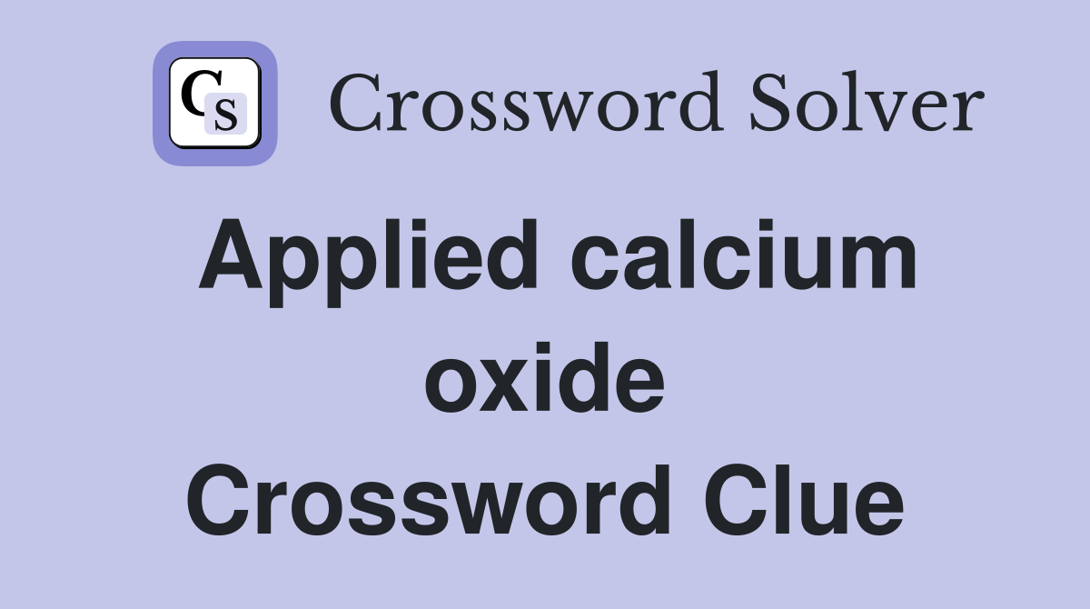Applied calcium oxide Crossword Clue