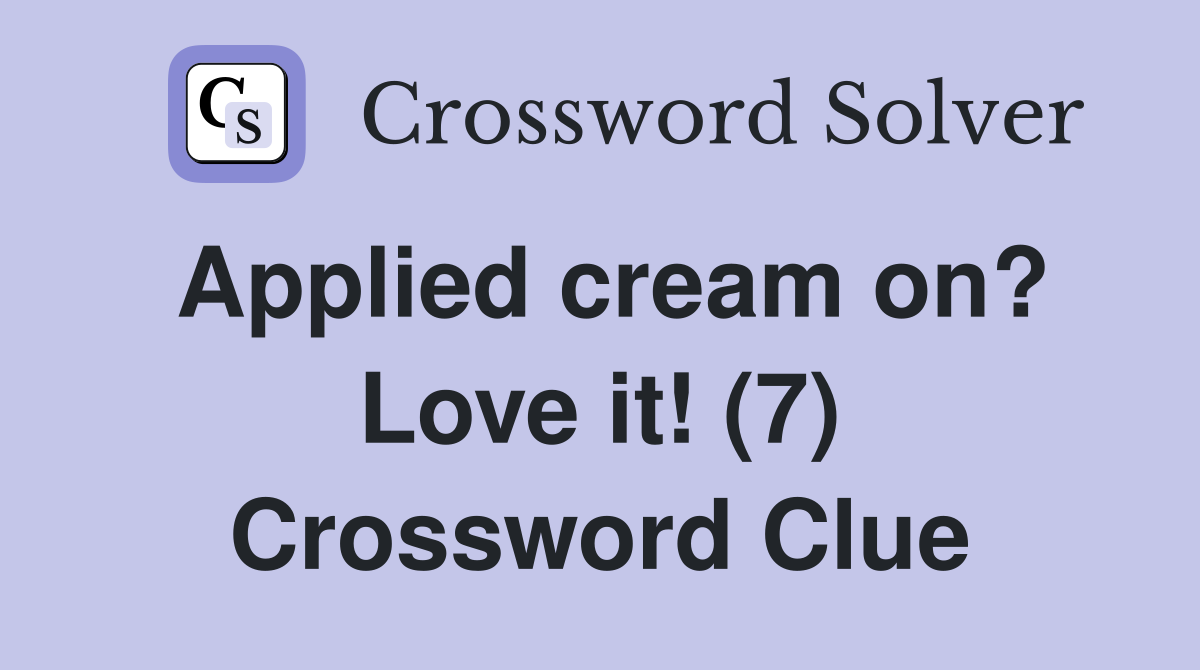 Applied cream on? Love it! (7) Crossword Clue