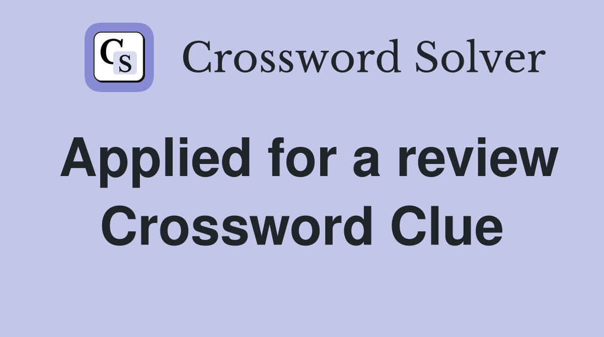Applied for a review Crossword Clue