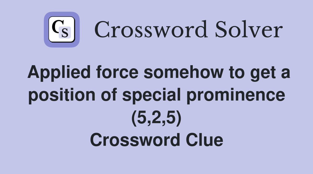 Applied force somehow to get a position of special prominence (5,2,5) Crossword Clue
