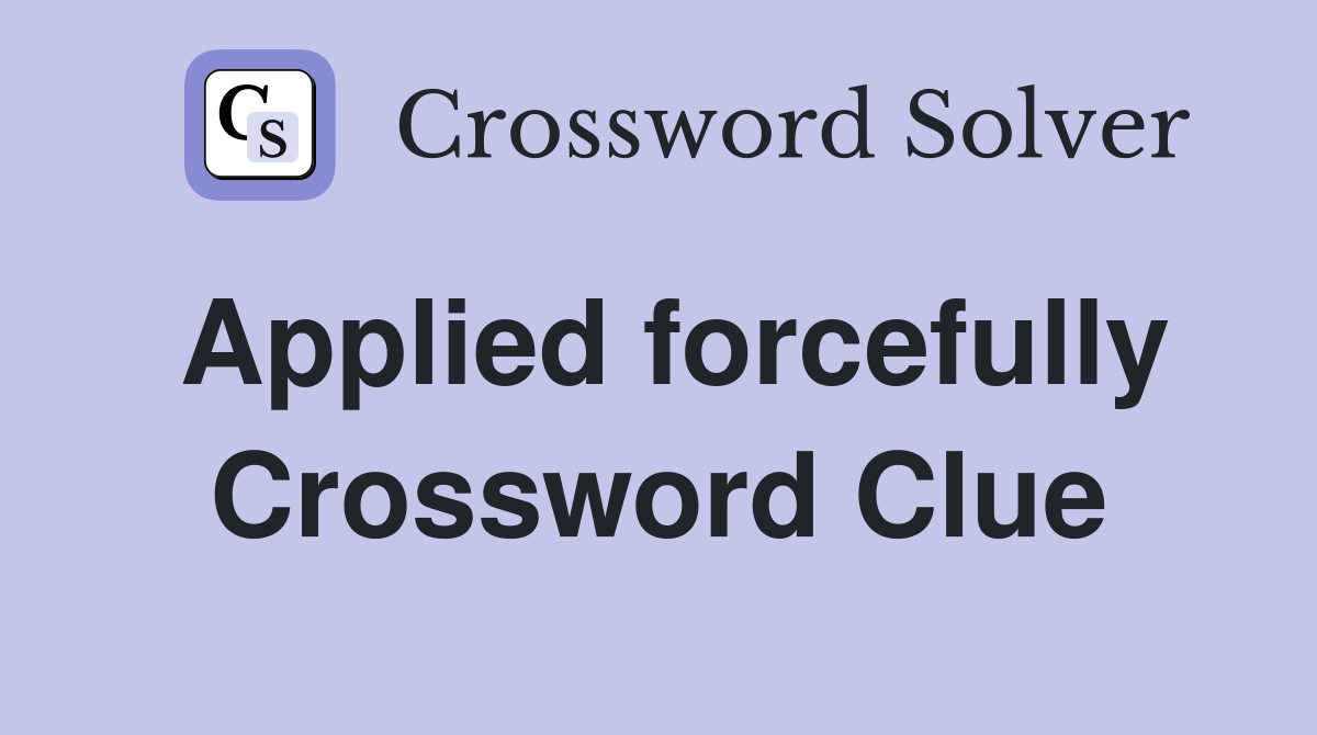 Applied forcefully Crossword Clue