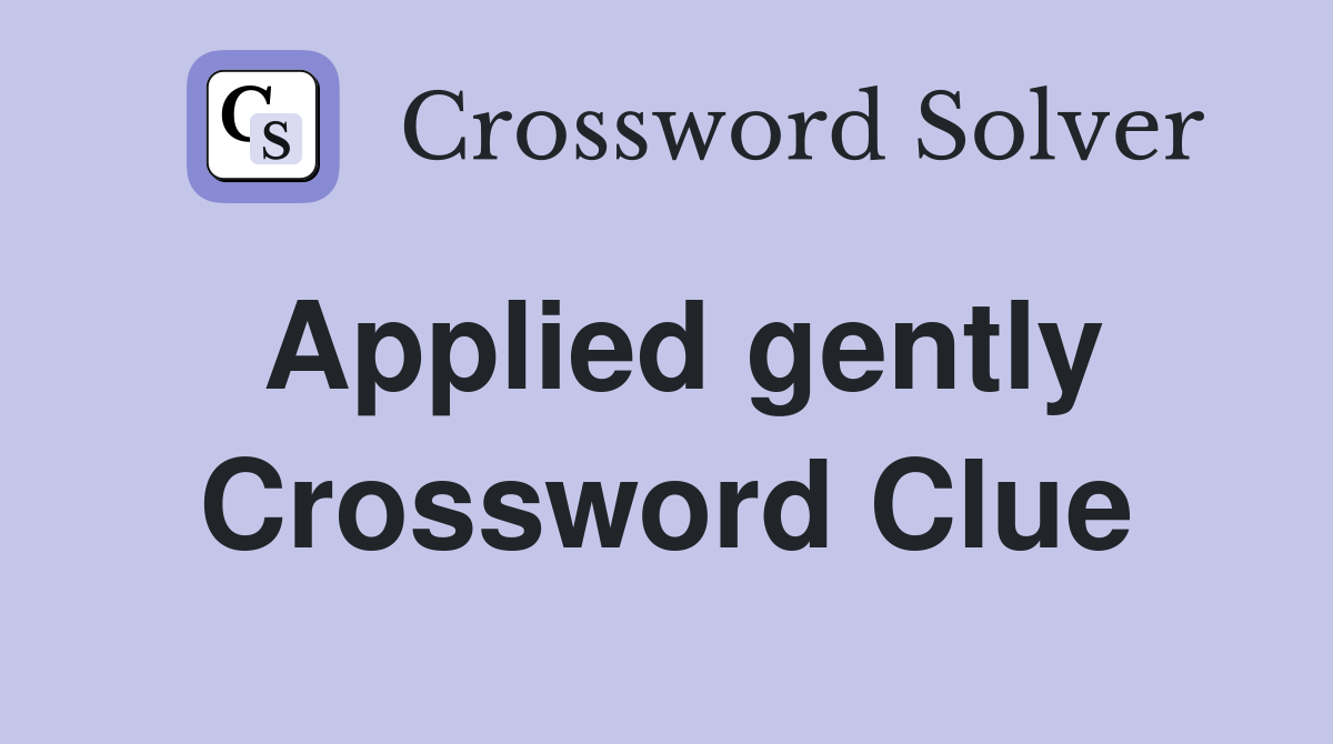 Applied gently Crossword Clue