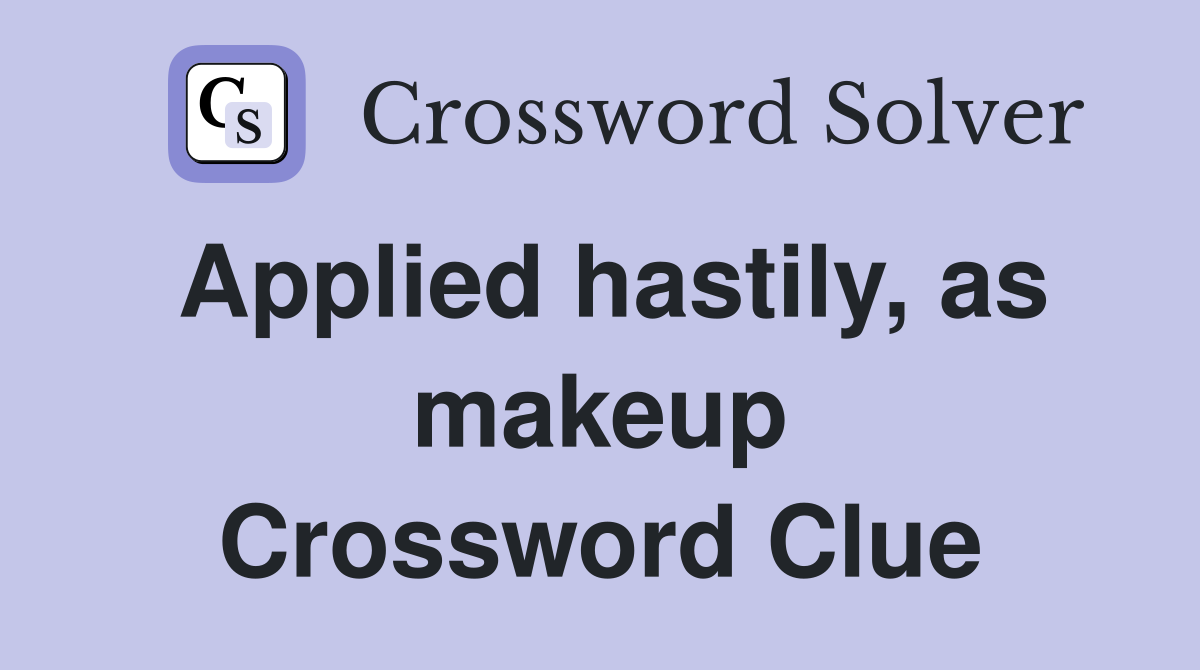 Applied hastily, as makeup Crossword Clue
