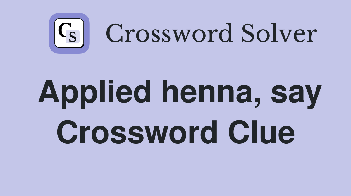 Applied henna, say Crossword Clue