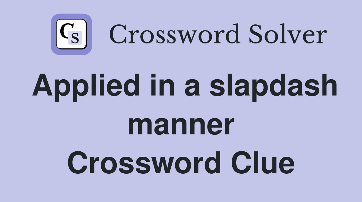 Applied in a slapdash manner Crossword Clue