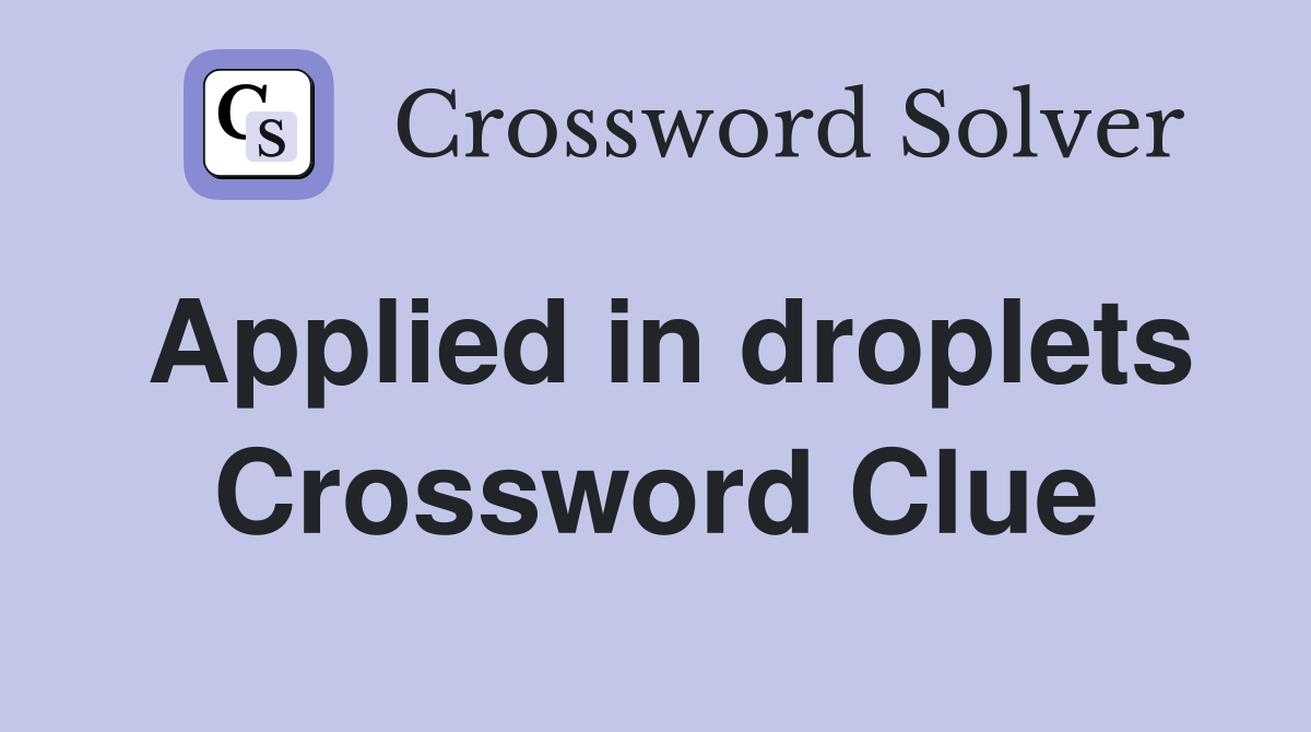 Applied in droplets Crossword Clue