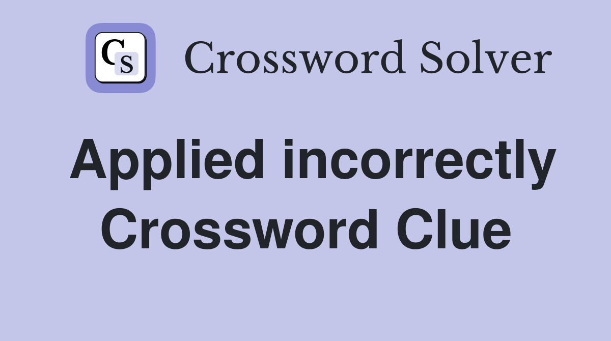 Applied incorrectly Crossword Clue