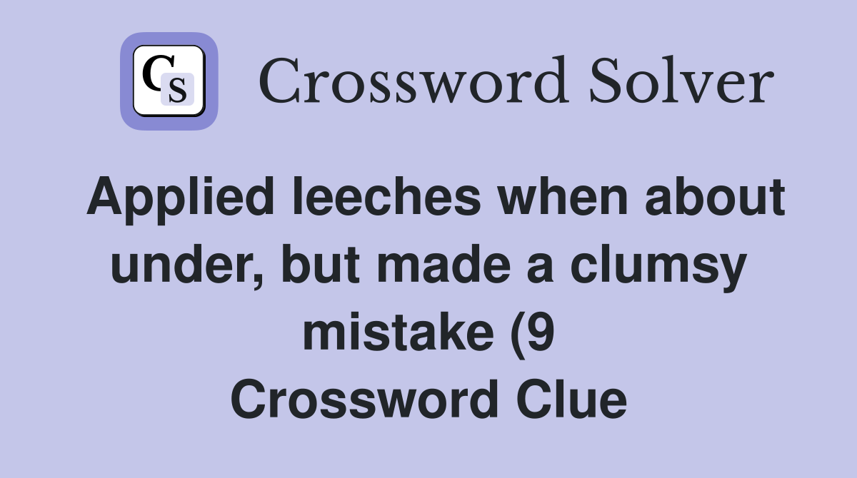Applied leeches when about under but made a clumsy mistake (9 Applied leeches when about under but made a clumsy mistake (9