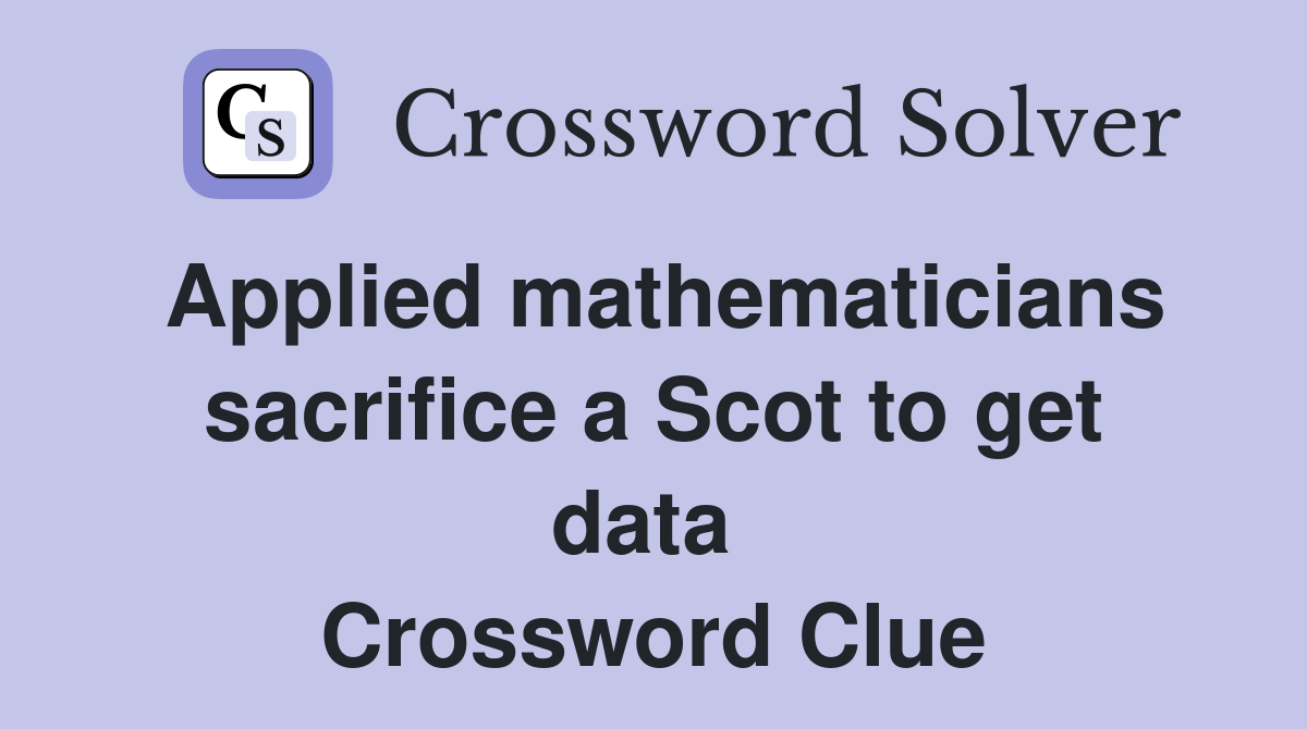 Applied mathematicians sacrifice a Scot to get data  Crossword Clue
