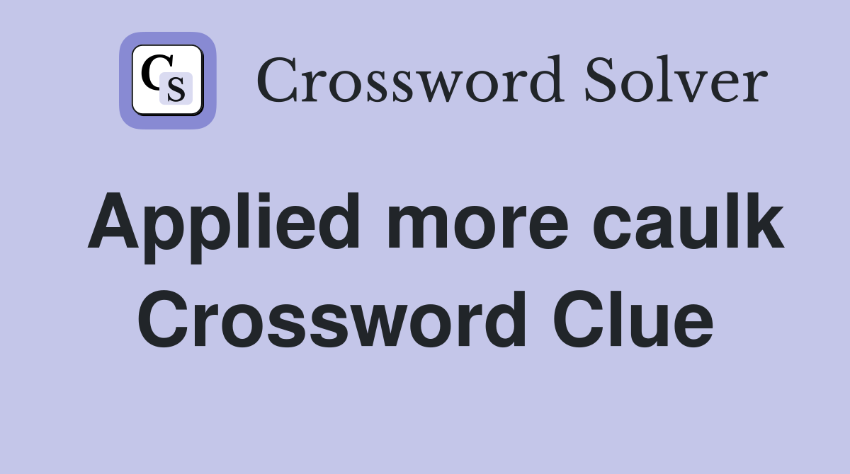 Applied more caulk Crossword Clue