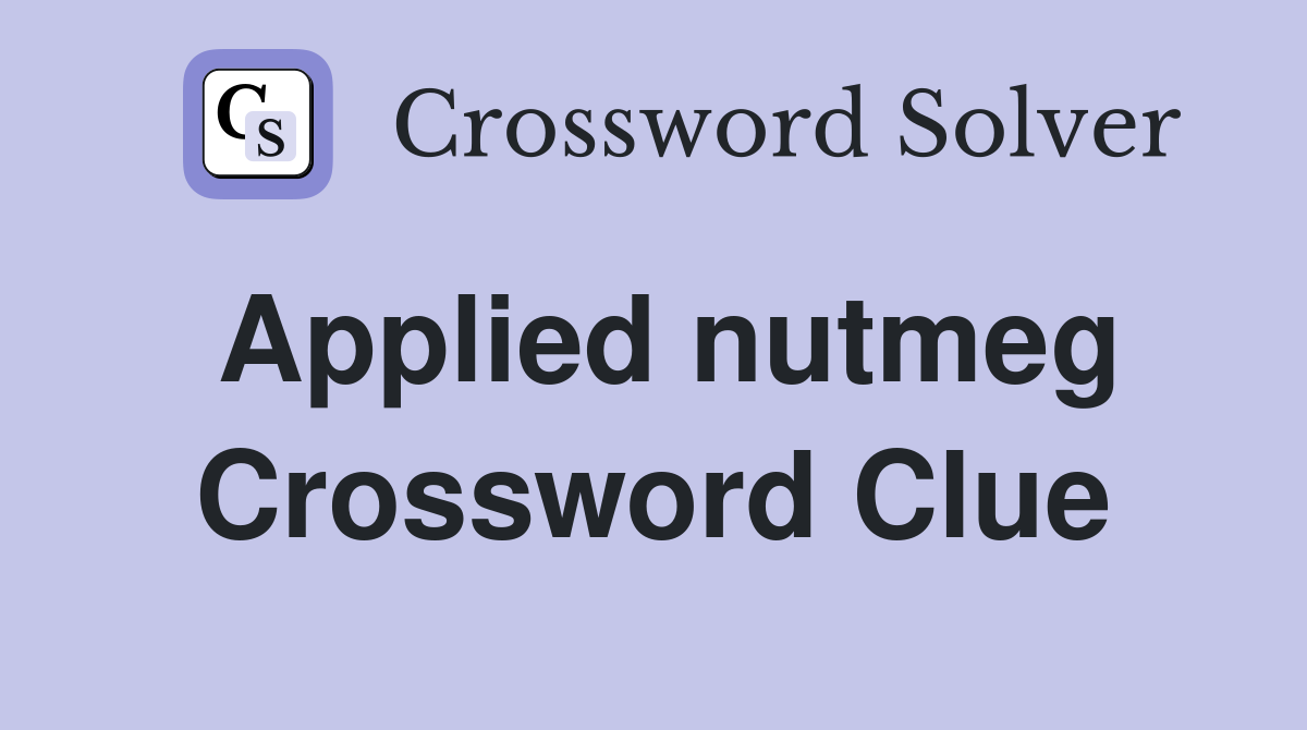 Applied nutmeg Crossword Clue