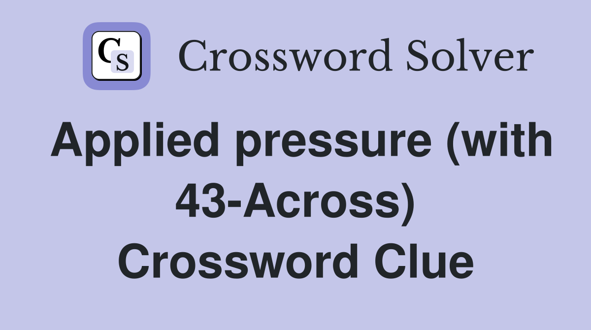 Applied pressure (with 43-Across) Crossword Clue