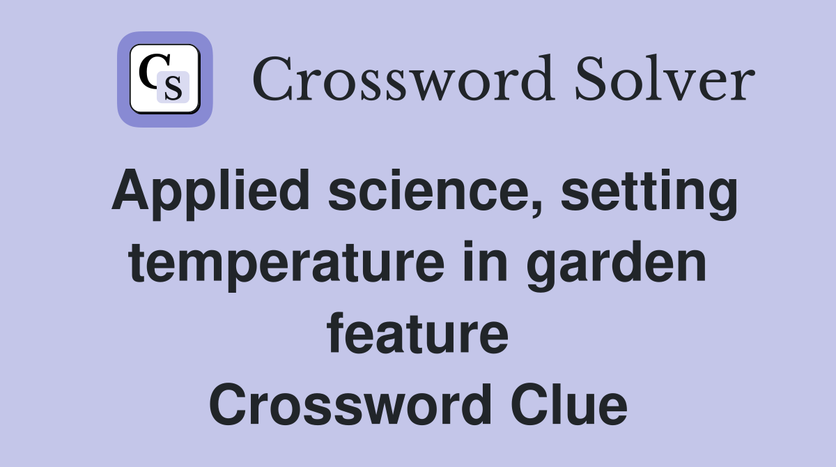 Applied science, setting temperature in garden feature Crossword Clue