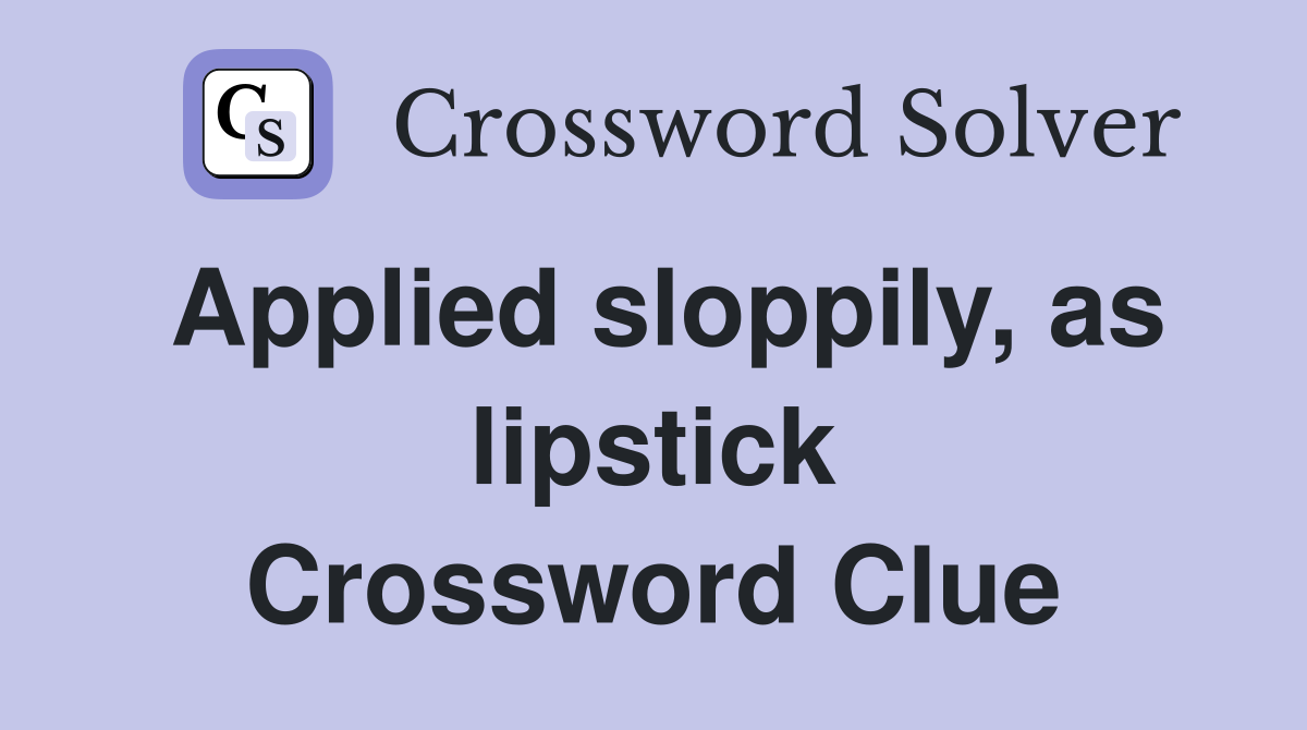 Applied sloppily, as lipstick Crossword Clue