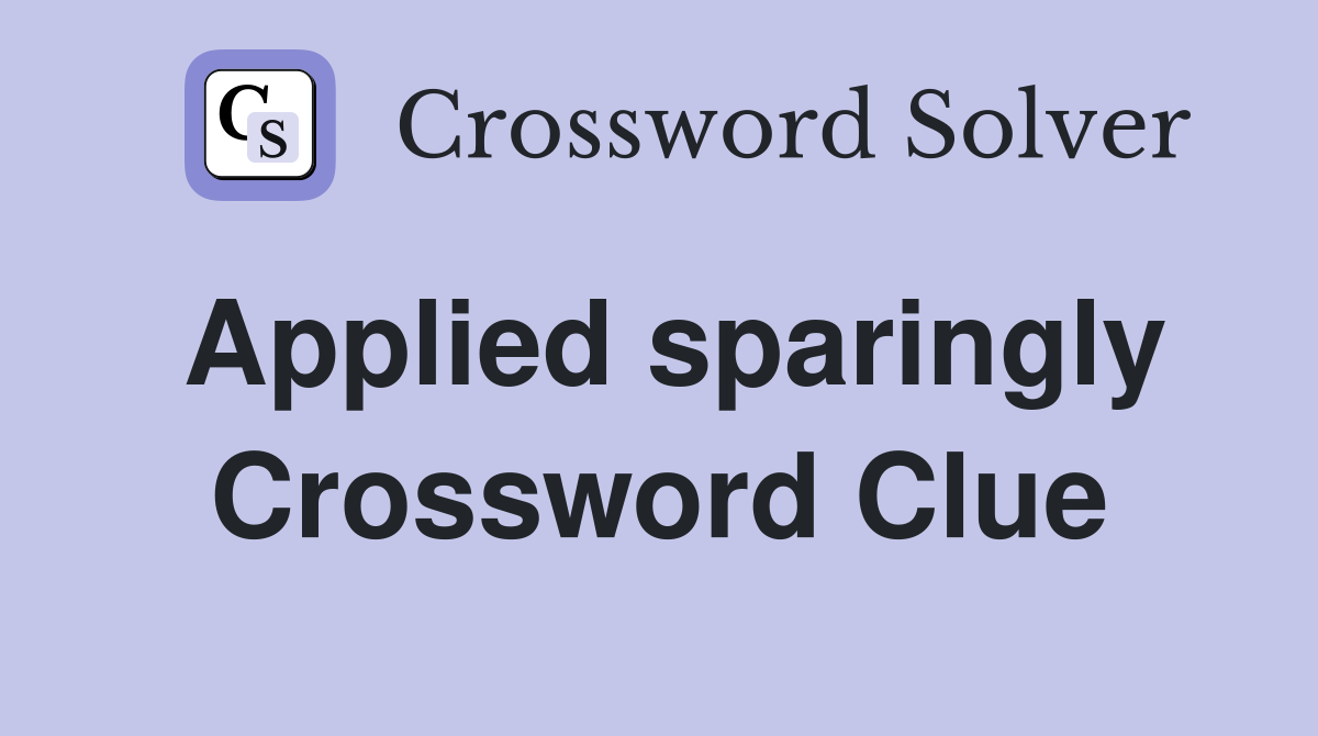 Applied sparingly Crossword Clue
