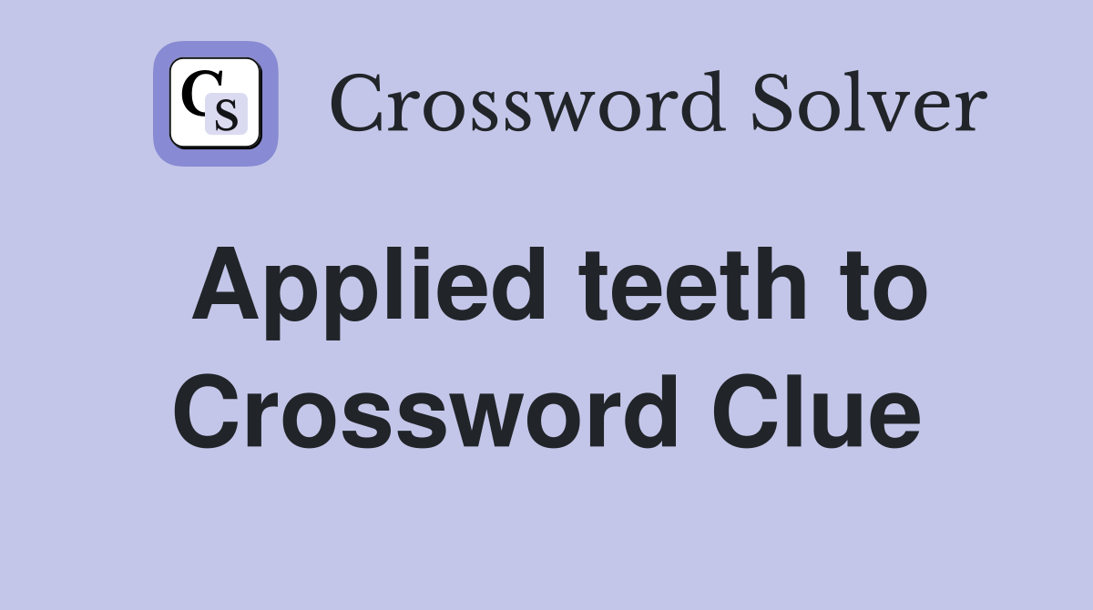 Applied teeth to Crossword Clue