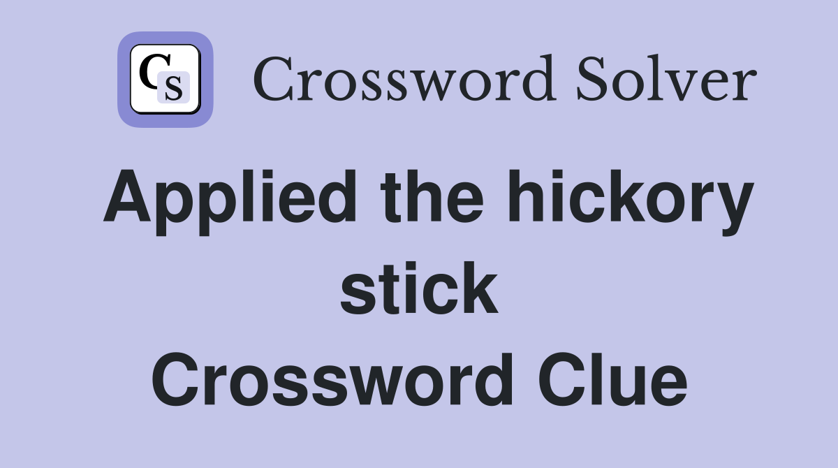 Applied the hickory stick Crossword Clue